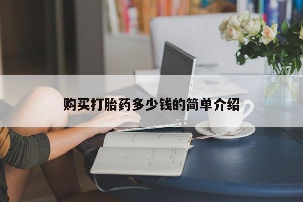 流产药怎么购买购买打胎药多少钱的简单介绍