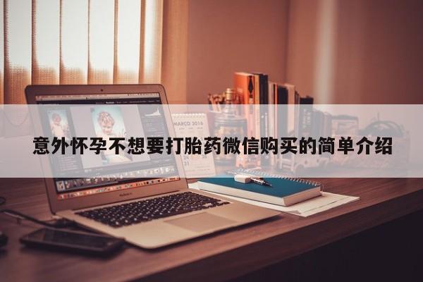 流产药怎么购买意外怀孕不想要打胎药微信购买的简单介绍