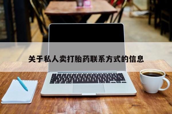 流产药怎么购买关于私人卖打胎药联系方式的信息