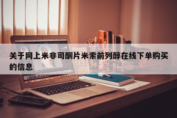 流产药怎么购买关于网上米非司酮片米索前列醇在线下单购买的信息