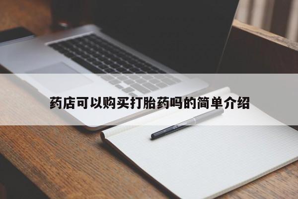 流产药怎么购买药店可以购买打胎药吗的简单介绍