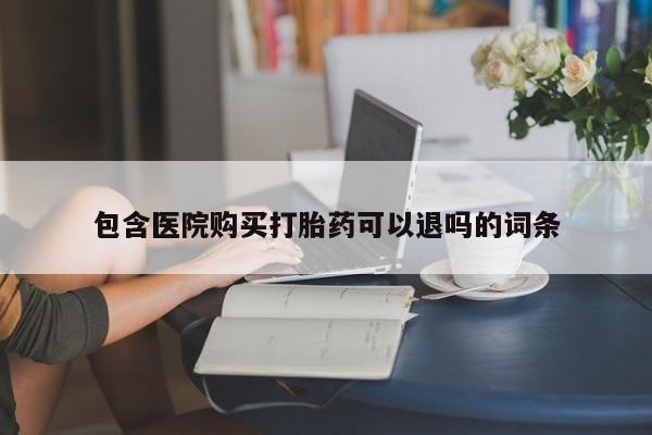流产药怎么购买包含医院购买打胎药可以退吗的词条