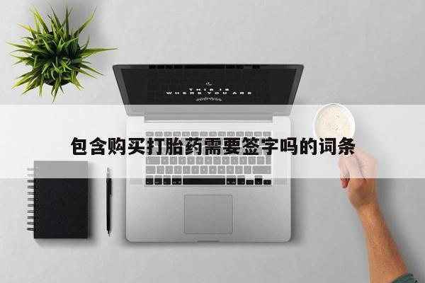 流产药怎么购买包含购买打胎药需要签字吗的词条