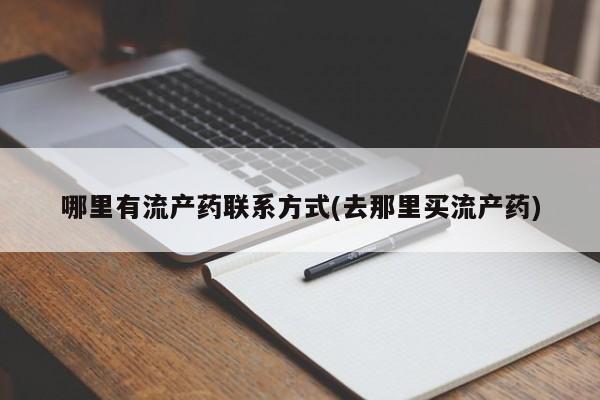 流产药怎么购买哪里有流产药联系方式(去那里买流产药)