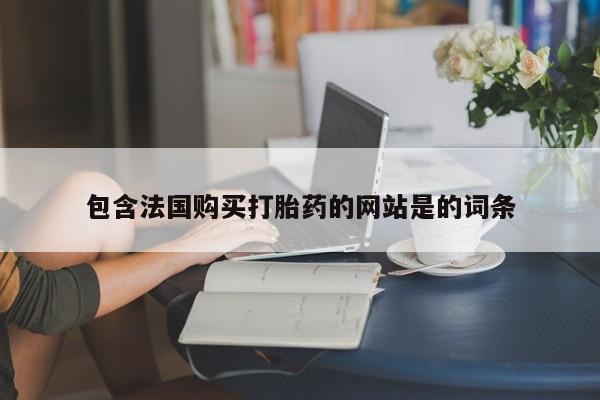 流产药怎么购买包含法国购买打胎药的网站是的词条
